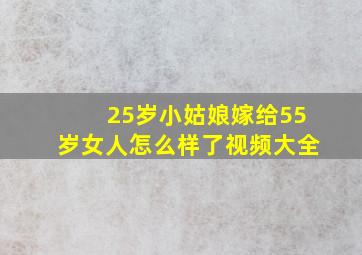 25岁小姑娘嫁给55岁女人怎么样了视频大全