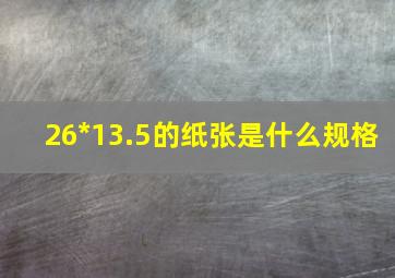 26*13.5的纸张是什么规格