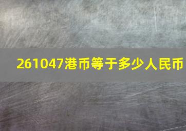 261047港币等于多少人民币