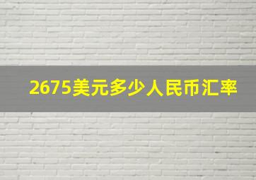 2675美元多少人民币汇率