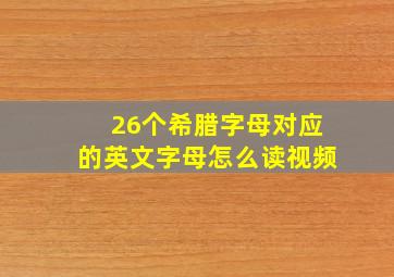 26个希腊字母对应的英文字母怎么读视频