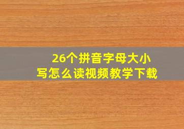 26个拼音字母大小写怎么读视频教学下载