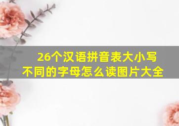 26个汉语拼音表大小写不同的字母怎么读图片大全