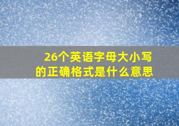 26个英语字母大小写的正确格式是什么意思