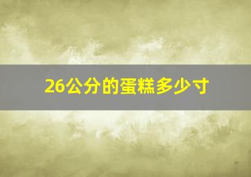 26公分的蛋糕多少寸