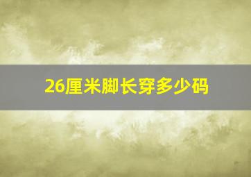 26厘米脚长穿多少码