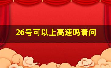 26号可以上高速吗请问