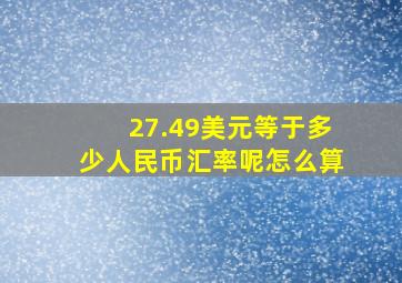 27.49美元等于多少人民币汇率呢怎么算