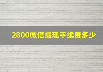 2800微信提现手续费多少