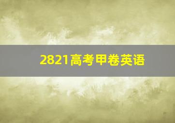 2821高考甲卷英语