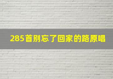 285首别忘了回家的路原唱