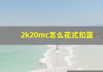 2k20mc怎么花式扣篮