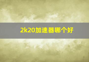 2k20加速器哪个好