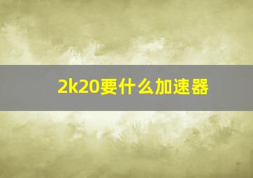 2k20要什么加速器