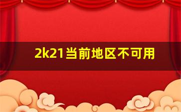 2k21当前地区不可用