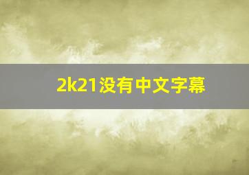 2k21没有中文字幕