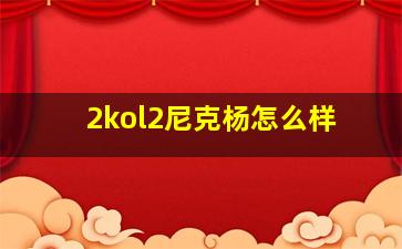 2kol2尼克杨怎么样