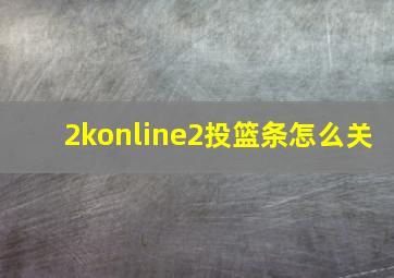 2konline2投篮条怎么关