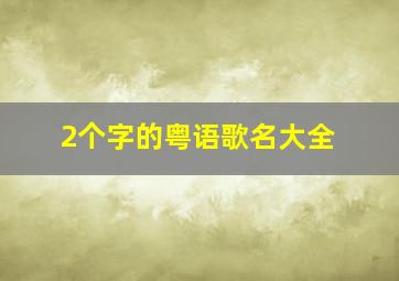 2个字的粤语歌名大全