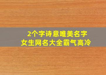 2个字诗意唯美名字女生网名大全霸气高冷