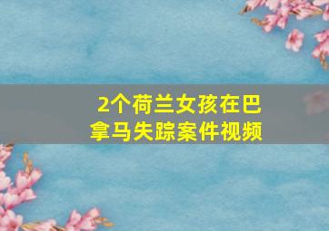 2个荷兰女孩在巴拿马失踪案件视频