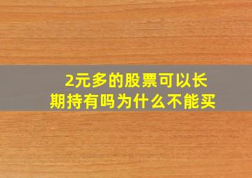 2元多的股票可以长期持有吗为什么不能买