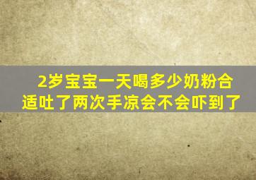 2岁宝宝一天喝多少奶粉合适吐了两次手凉会不会吓到了