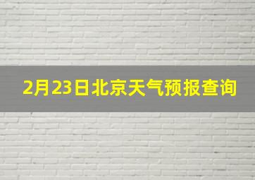 2月23日北京天气预报查询