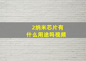 2纳米芯片有什么用途吗视频