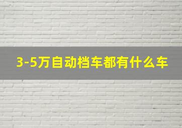 3-5万自动档车都有什么车