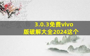 3.0.3免费vivo版破解大全2024这个