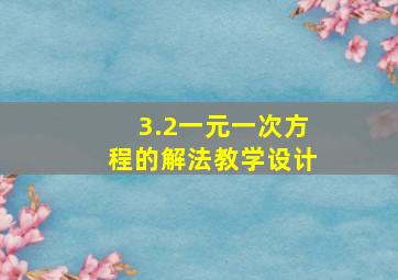 3.2一元一次方程的解法教学设计