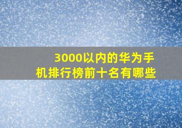 3000以内的华为手机排行榜前十名有哪些