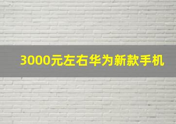 3000元左右华为新款手机