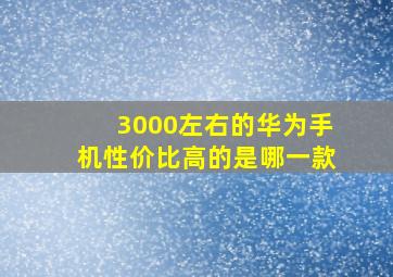 3000左右的华为手机性价比高的是哪一款