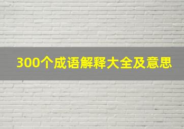 300个成语解释大全及意思