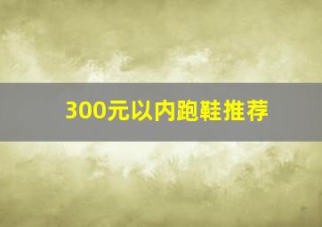 300元以内跑鞋推荐