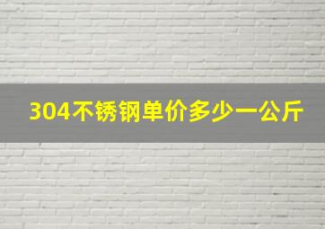 304不锈钢单价多少一公斤