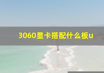 3060显卡搭配什么板u