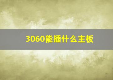 3060能插什么主板