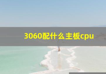 3060配什么主板cpu