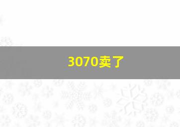 3070卖了