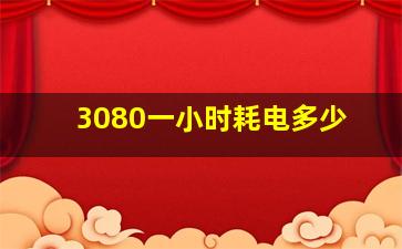 3080一小时耗电多少