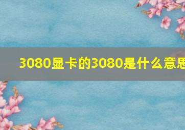 3080显卡的3080是什么意思