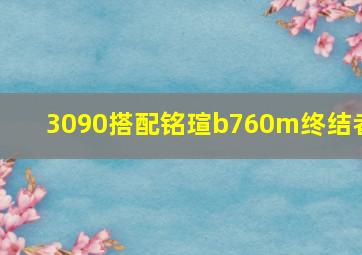 3090搭配铭瑄b760m终结者