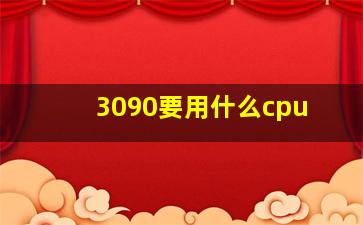 3090要用什么cpu