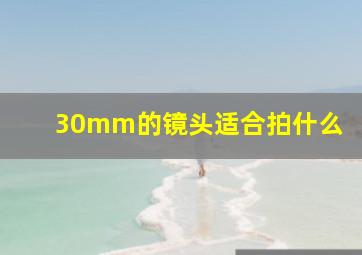 30mm的镜头适合拍什么