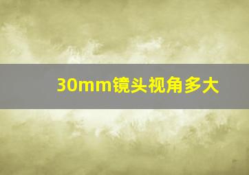 30mm镜头视角多大