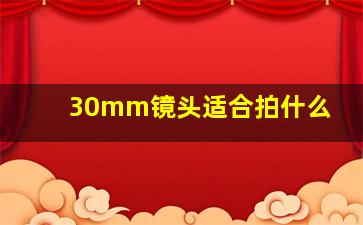 30mm镜头适合拍什么