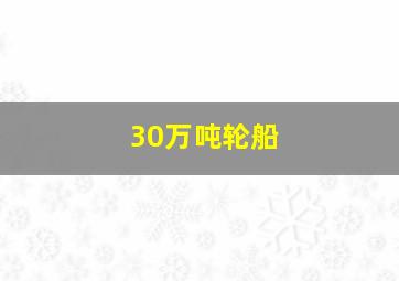 30万吨轮船